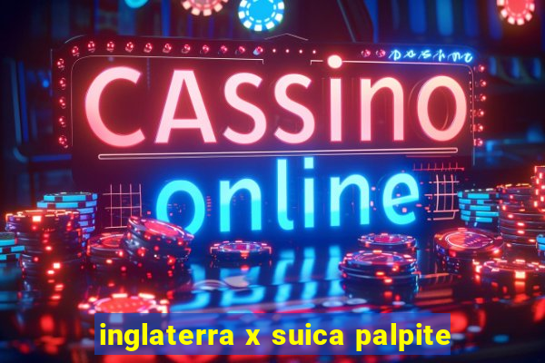 inglaterra x suica palpite